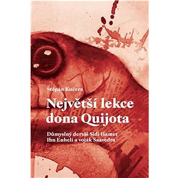 

Největší lekce dona Quijota: Důmyslný derviš Sidi Hamet Ibn Enheli a voják Saavedra