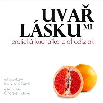 

Uvař mi lásku: erotická kuchařka z afrodiziak