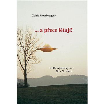 

...a přece létají!: UFO: největší výzva 20. a 21. století