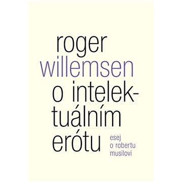 

O intelektuálním erótu: Esej o Robertu Musilovi