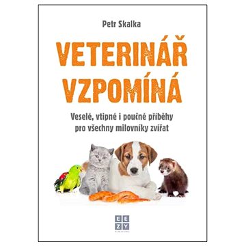 

Veterinář vzpomíná: Veselé, vtipné i poučné příběhy pro všechny milovníky zvířat
