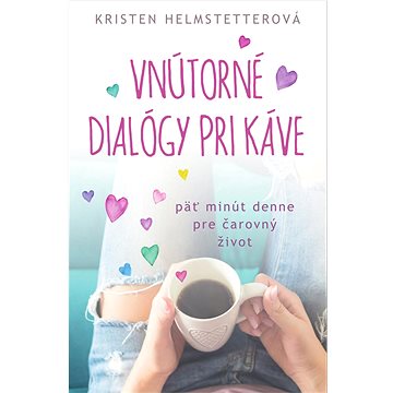 

Vnútorné dialógy pri káve: päť minút denne pre čarovný život