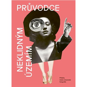 

Průvodce neklidným územím: Příběhy česko-slovenské fotografie