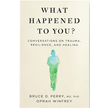 

What Happened to You: Conversations on Trauma, Resilience, and Healing