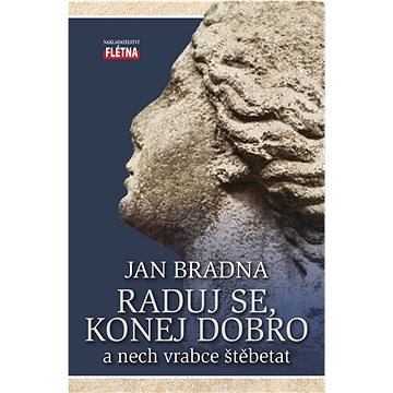 

Raduj se, konej dobro: a nech vrabce štěbetat