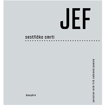 

JEF sestřičko smrti: Sebraná poezie