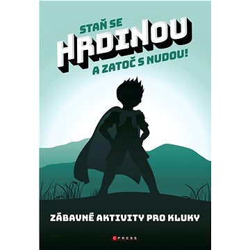 

Staň se hrdinou a zatoč s nudou!: Zábavné aktivity pro kluky