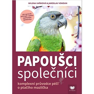 

Papoušci společníci: komplexní průvodce péčí o ptačího mazlíčka