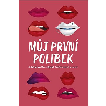 

Můj první polibek: Antologie povídek nadějných českých autorek a autorů