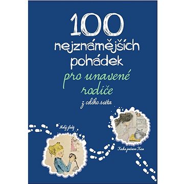 

100 nejznámnějších pohádek pro unavené rodiče: z celého světa