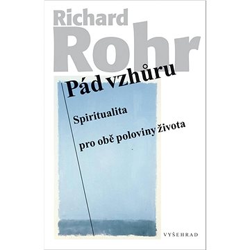 

Pád vzhůru: Spiritualita pro obě poloviny života