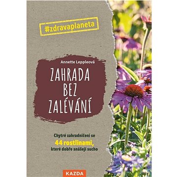 

Zahrada bez zalévání: Chytré zahradničení se 44 rostlinami, které dobře snášejí sucho