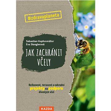 

Jak zachránit včely: Balkonové, terasové a zahradní projekty na podporu divokých včel