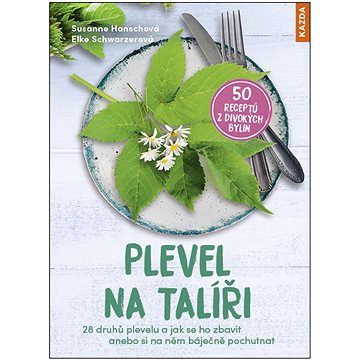

Plevel na talíři: 28 druhů plevelu a jak se ho zbavit anebo si na něm báječně pochutnat