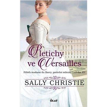 

Pletichy ve Versailles: Příběh madame du Barry, poslední milenky Ludvíka XV.