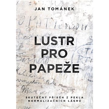 

Lustr pro papeže: Skutečný příběh z pekla normalizačních lágrů
