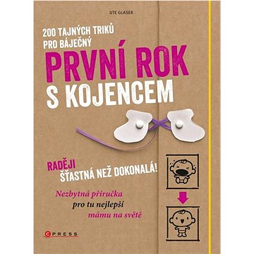 

200 tajných triků pro báječný první rok s kojencem: Raději šťastná než dokonalá!
