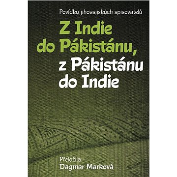 

Z Indie do Pákistánu, z Pákistánu do Indie: Povídky jihoasijských spisovatelů