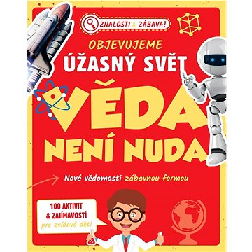 

Objevujeme úžasný svět Věda není nuda: Nové vědomosti zábavnou formou