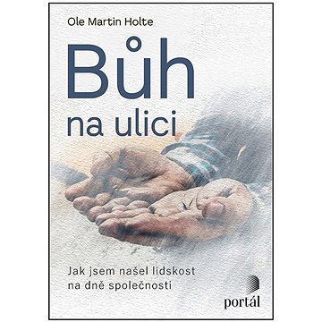 

Bůh na ulici: Jak jsem našel lidskost na dně společnosti