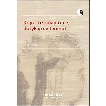 

Když rozpínají ruce, dotýkají se temnot