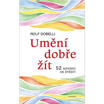 

Umění dobře žít: 52 návodů ke štěstí