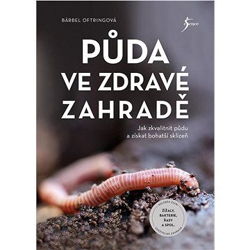 

Půda ve zdravé zahradě: Jak zkvalitnit půdu a získat bohatší sklizeň