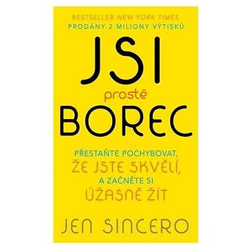 

Jsi prostě borec: Přestaňte pochybovat, že jste skvělí, a začněte si úžasně žít