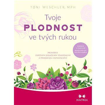 

Tvoje plodnost ve tvých rukou: Průvodce úspěšným dosažením těhotenství a přirozenou antikoncepcí