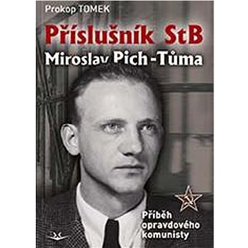 

Příslušník StB Miroslav Pich-Tůma: Příběh opravdového komunisty