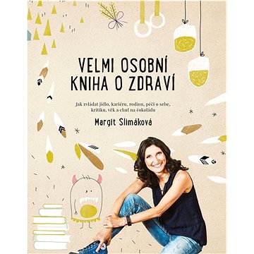 

Velmi osobní kniha o zdraví: Jak zvládat jídlo, kariéru, rodinu, péči o sebe, kritiku, věk a chuť na