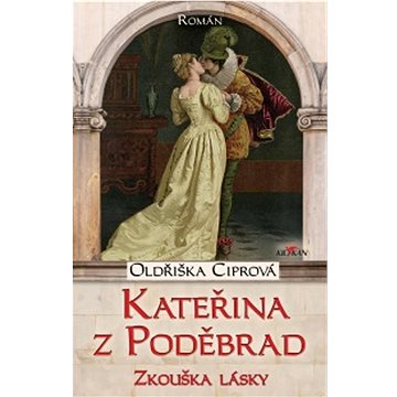 

Kateřina z Poděbrad: Zkouška lásky