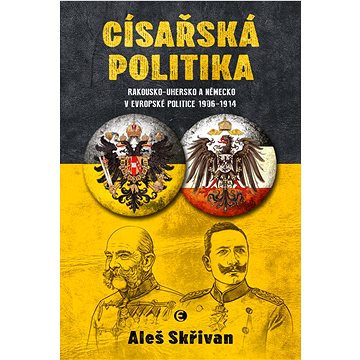 

Císařská politika: Rakousko-Uhersko a Německo v evropské politice v letech 1906–1914