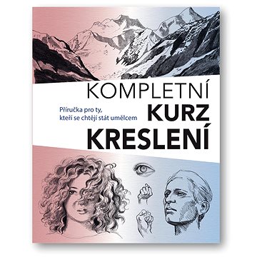 

Kompletní kurz kreslení: Příručka pro ty, kteří se chtějí stát umělcem