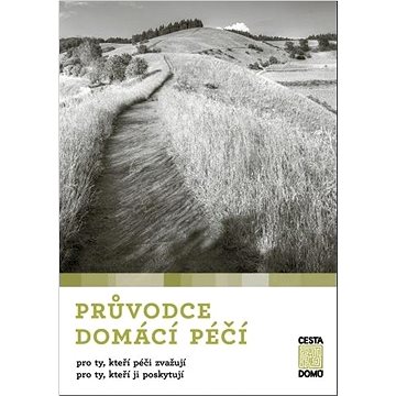 

Průvodce domácí péčí: pro ty, kteří péči zvažují / pro ty, kteří ji poskytují