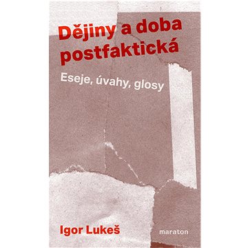 

Dějiny a doba postfaktická: Eseje, úvahy, glosy