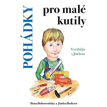 

Pohádky pro malé kutily: Vyrábějte s Jindrou