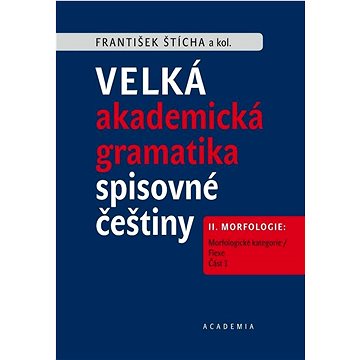 Velká akademická gramatika spisovné češtiny II. díl: II. Morfologie. Část 1. Morfologické kategorie