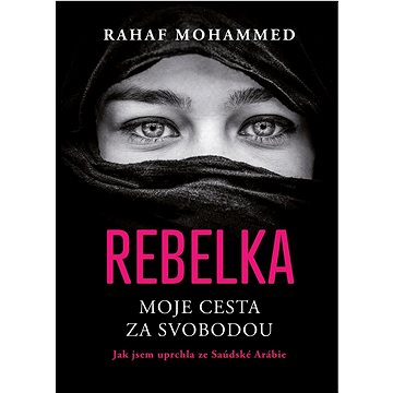 

Rebelka Moje cesta za svobodou: Jak jsem uprchla ze Saúdské Arábie