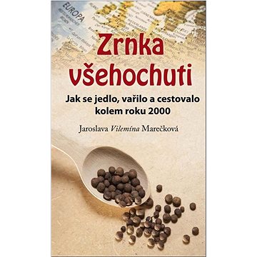 

Zrnka všehochuti: Jak se jedlo, vařilo a cestovalo kolem roku 2000