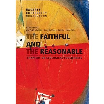 

The Faithful and the Reasonable Chapters on Ecological Foolishness