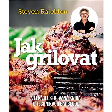 

Jak grilovat: Velká ilustrovaná kniha o technikách barbecue