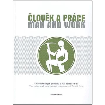

Člověk a práce / Man and work: z ekonomických principů a vizí Tomáše Bati