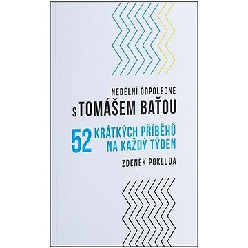 

Nedělní odpoledne s Tomášem Baťou: 52 krátkých příběhů na každý týden