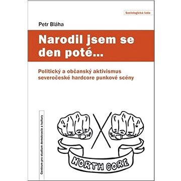 

Narodil jsem se den poté…: Politický a občanský aktivismus severočeské hardcore punkové scény
