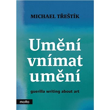 

Umění vnímat umění: guerilla writing about art