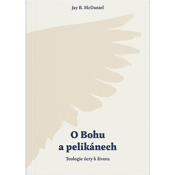 

O Bohu a pelikánech: Teologie úcty k životu