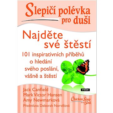 

Slepičí polévka pro duši Najděte své štěstí: 101 inspirativních příběhů o hledání svého poslání, váš