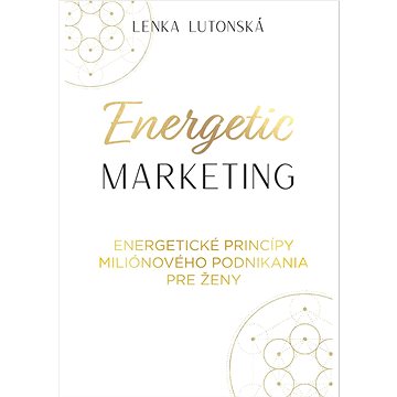

Energetic marketing: Energetické princípy miliónového podnikania pre ženy