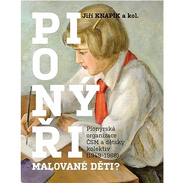 

PIONÝŘI, malované děti: Pionýrská organizace ČSM a dětský kolektiv (1949-1968)